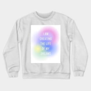 I am creating the life of my dreams Crewneck Sweatshirt
